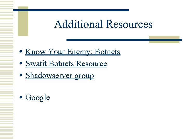 Additional Resources w Know Your Enemy: Botnets w Swatit Botnets Resource w Shadowserver group