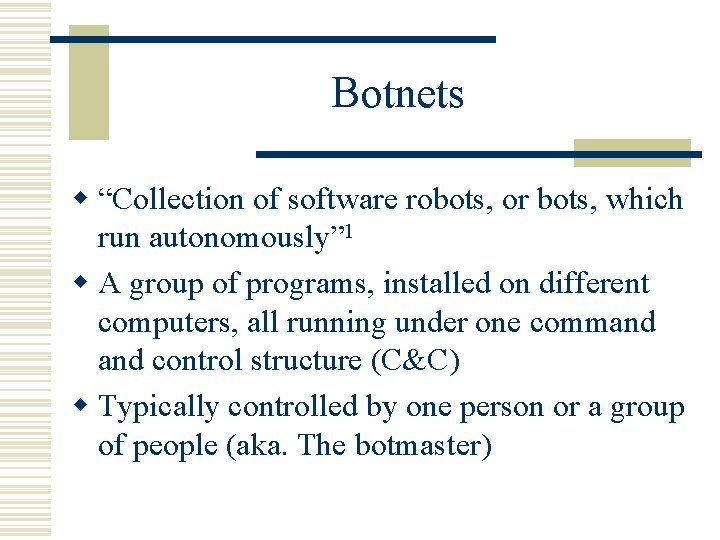 Botnets w “Collection of software robots, or bots, which run autonomously” 1 w A