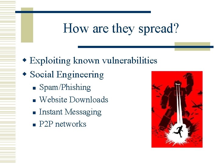 How are they spread? w Exploiting known vulnerabilities w Social Engineering n n Spam/Phishing