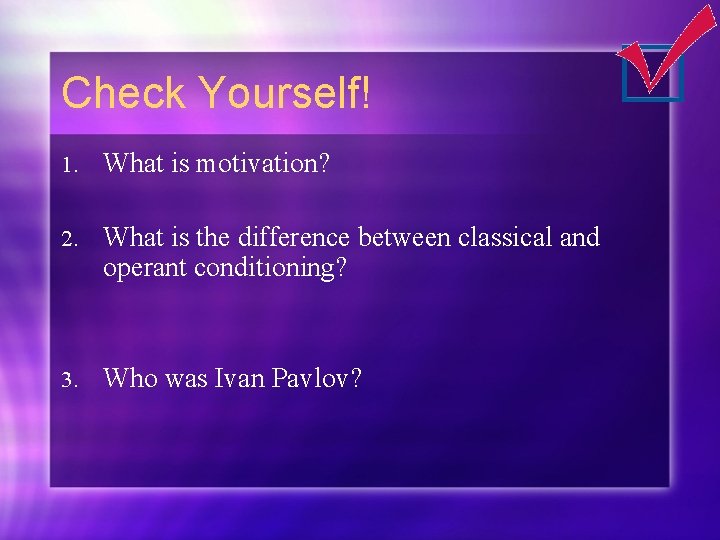 Check Yourself! 1. What is motivation? 2. What is the difference between classical and