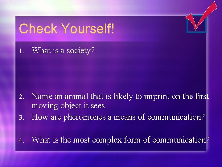 Check Yourself! 1. What is a society? Name an animal that is likely to