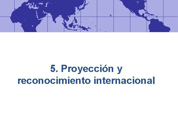 5. Proyección y reconocimiento internacional 