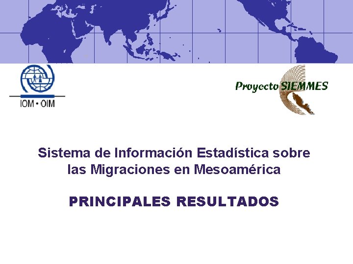 Sistema de Información Estadística sobre las Migraciones en Mesoamérica PRINCIPALES RESULTADOS 