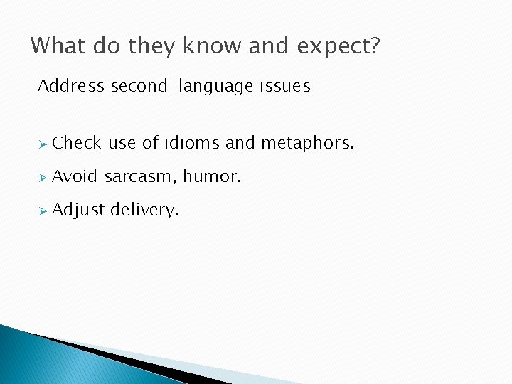 What do they know and expect? Address second-language issues Ø Check use of idioms