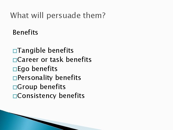 What will persuade them? Benefits � Tangible benefits � Career or task benefits �