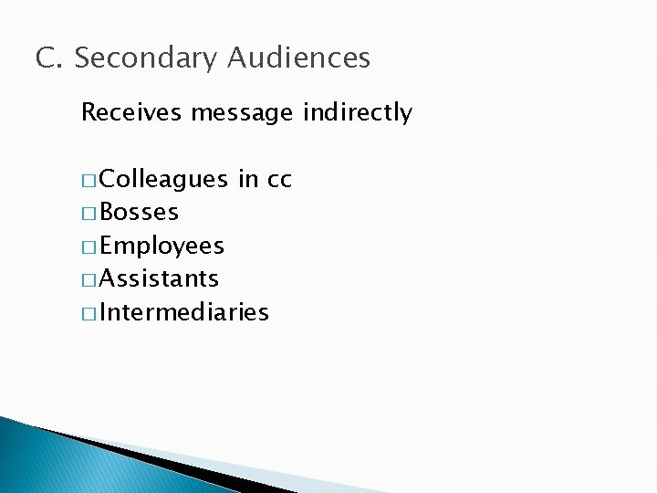 C. Secondary Audiences Receives message indirectly � Colleagues � Bosses in cc � Employees