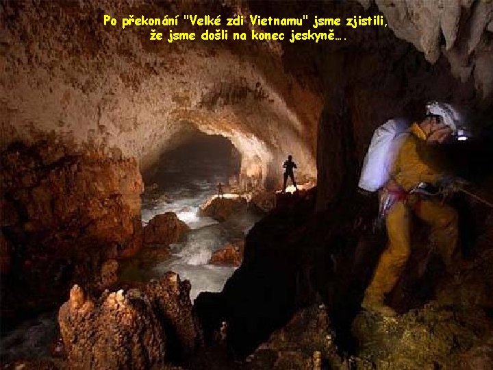 Po překonání "Velké zdi Vietnamu" jsme zjistili, že jsme došli na konec jeskyně…. 