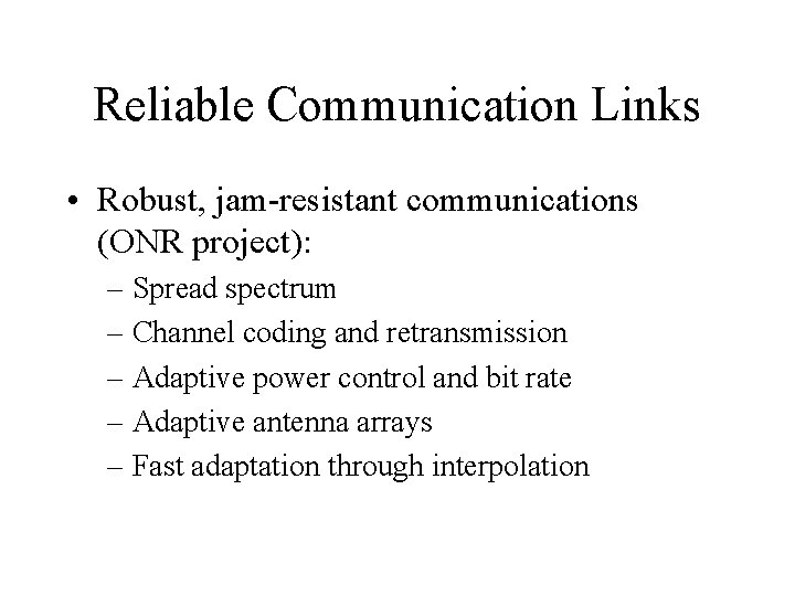 Reliable Communication Links • Robust, jam-resistant communications (ONR project): – Spread spectrum – Channel