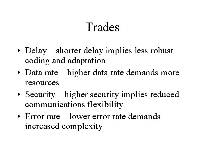 Trades • Delay—shorter delay implies less robust coding and adaptation • Data rate—higher data