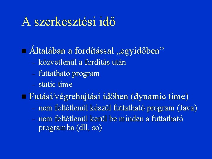 A szerkesztési idő Általában a fordítással „egyidőben” – – – közvetlenül a fordítás után