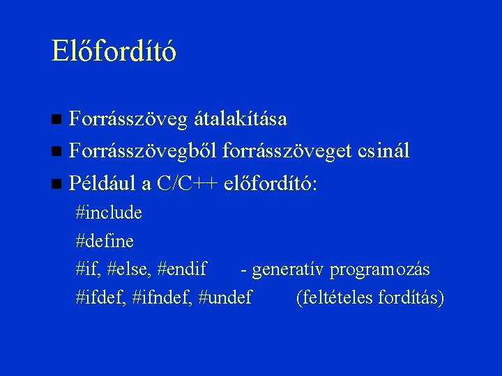 Előfordító Forrásszöveg átalakítása Forrásszövegből forrásszöveget csinál Például a C/C++ előfordító: #include #define #if, #else,