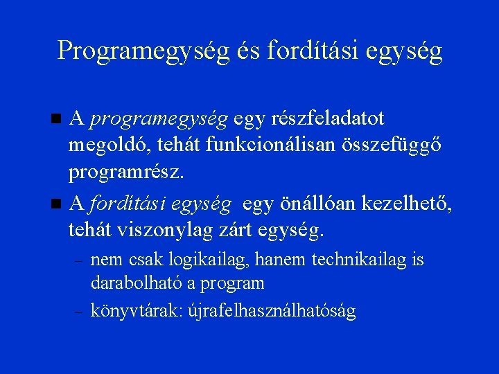 Programegység és fordítási egység A programegység egy részfeladatot megoldó, tehát funkcionálisan összefüggő programrész. A