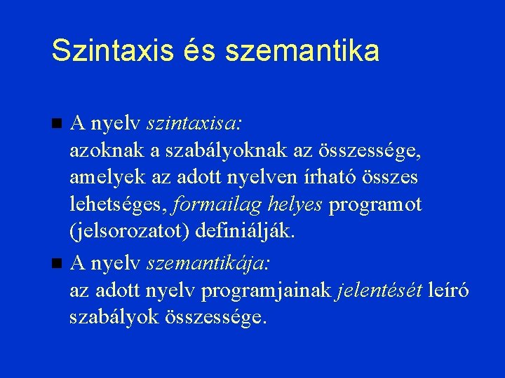 Szintaxis és szemantika A nyelv szintaxisa: azoknak a szabályoknak az összessége, amelyek az adott