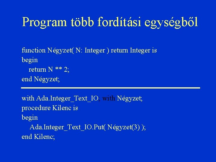 Program több fordítási egységből function Négyzet( N: Integer ) return Integer is begin return