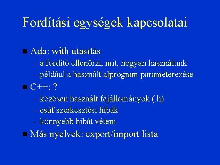 Fordítási egységek kapcsolatai Ada: with utasítás – – C++: ? – – – a