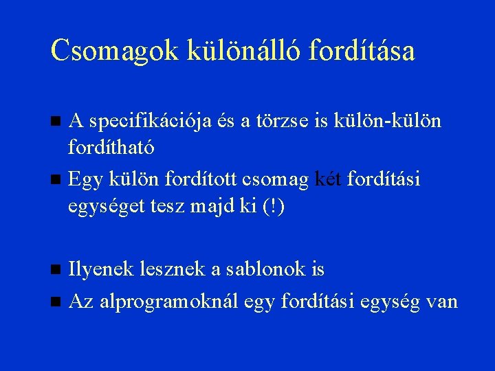 Csomagok különálló fordítása A specifikációja és a törzse is külön-külön fordítható Egy külön fordított