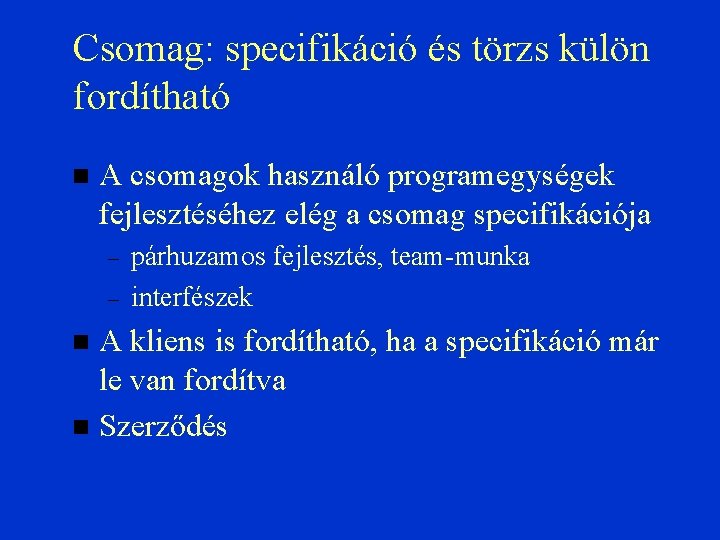 Csomag: specifikáció és törzs külön fordítható A csomagok használó programegységek fejlesztéséhez elég a csomag