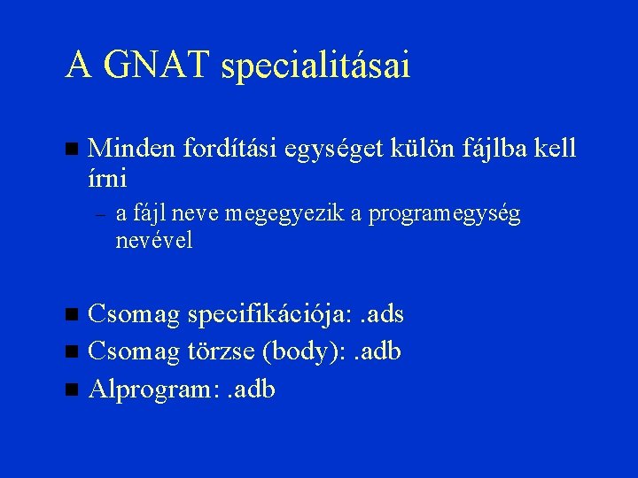 A GNAT specialitásai Minden fordítási egységet külön fájlba kell írni – a fájl neve