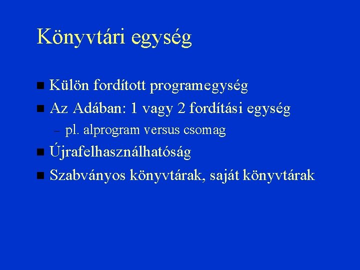 Könyvtári egység Külön fordított programegység Az Adában: 1 vagy 2 fordítási egység – pl.