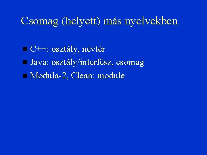 Csomag (helyett) más nyelvekben C++: osztály, névtér Java: osztály/interfész, csomag Modula-2, Clean: module 
