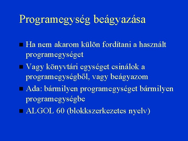 Programegység beágyazása Ha nem akarom külön fordítani a használt programegységet Vagy könyvtári egységet csinálok