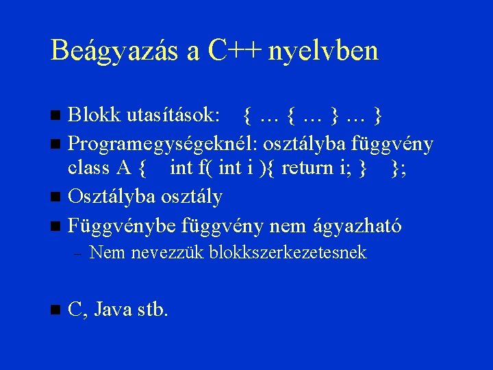 Beágyazás a C++ nyelvben Blokk utasítások: { … } … } Programegységeknél: osztályba függvény