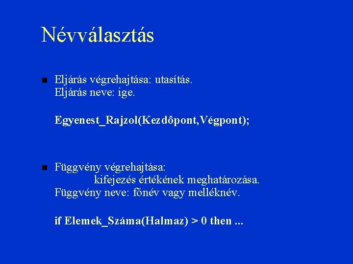 Névválasztás Eljárás végrehajtása: utasítás. Eljárás neve: ige. Egyenest_Rajzol(Kezdôpont, Végpont); Függvény végrehajtása: kifejezés értékének meghatározása.
