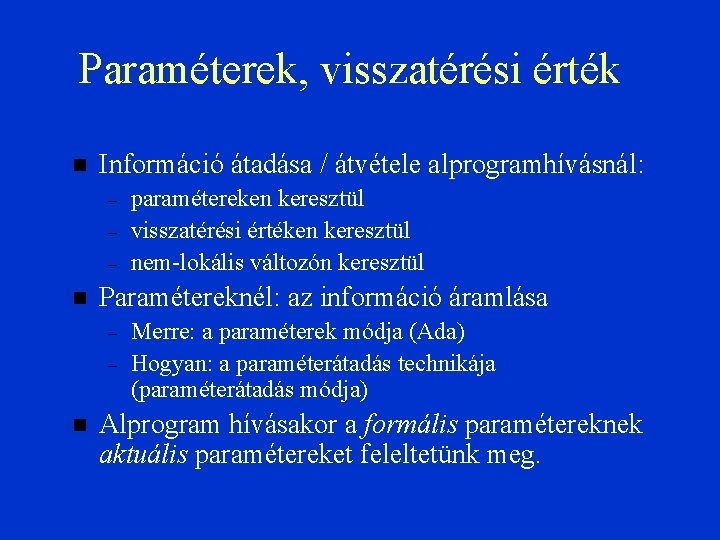 Paraméterek, visszatérési érték Információ átadása / átvétele alprogramhívásnál: – – – Paramétereknél: az információ