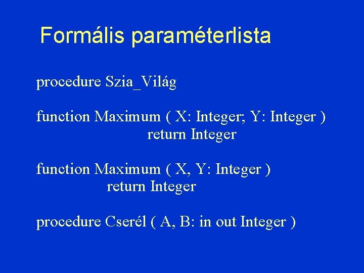 Formális paraméterlista procedure Szia_Világ function Maximum ( X: Integer; Y: Integer ) return Integer