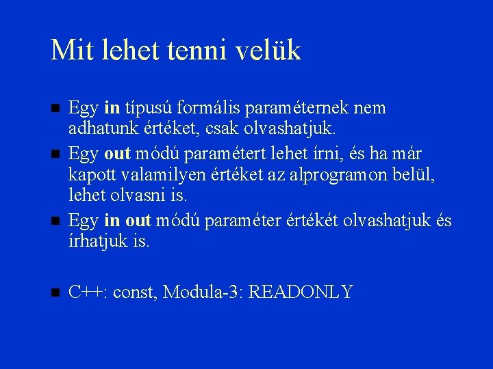 Mit lehet tenni velük Egy in típusú formális paraméternek nem adhatunk értéket, csak olvashatjuk.