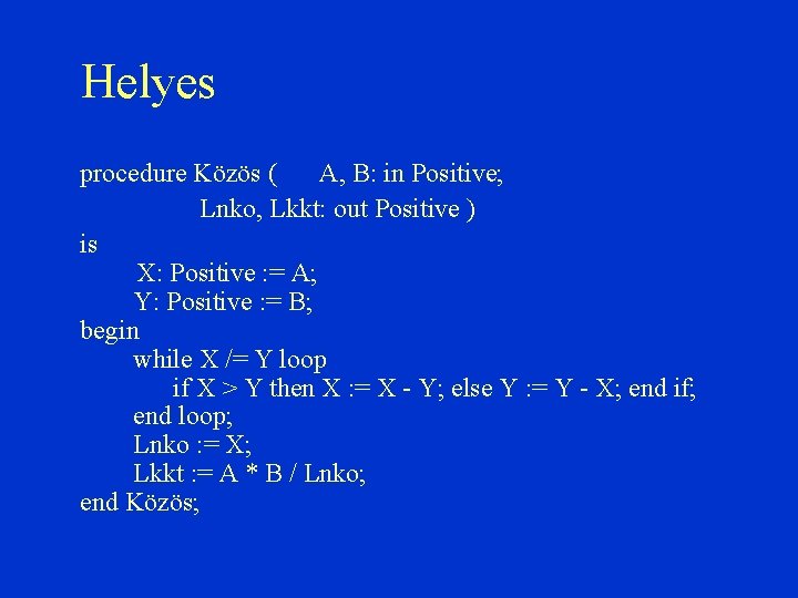 Helyes procedure Közös ( A, B: in Positive; Lnko, Lkkt: out Positive ) is