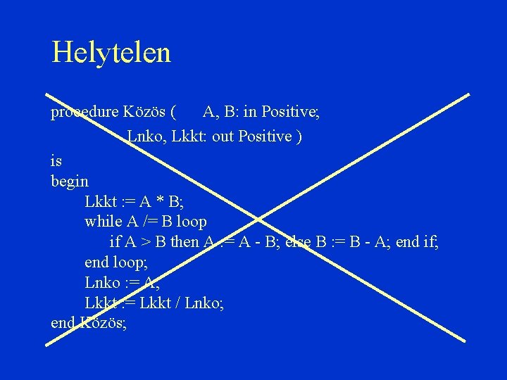 Helytelen procedure Közös ( A, B: in Positive; Lnko, Lkkt: out Positive ) is