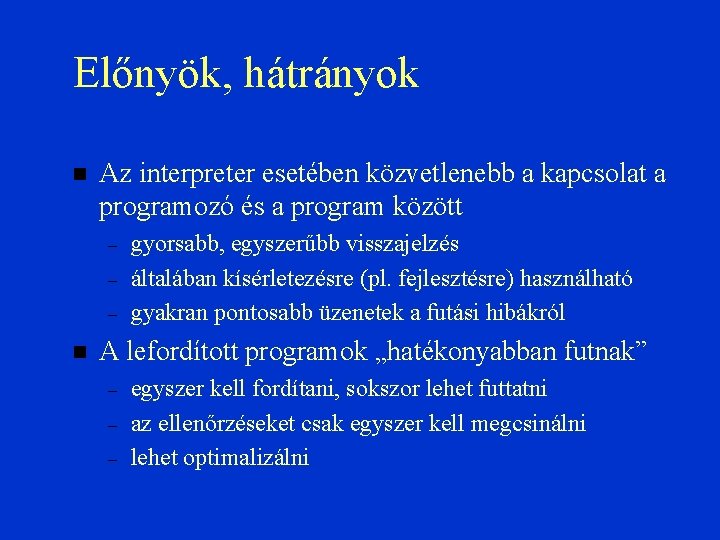 Előnyök, hátrányok Az interpreter esetében közvetlenebb a kapcsolat a programozó és a program között