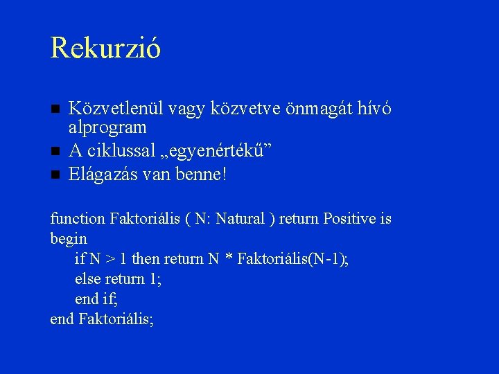 Rekurzió Közvetlenül vagy közvetve önmagát hívó alprogram A ciklussal „egyenértékű” Elágazás van benne! function