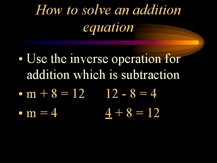 How to solve an addition equation • Use the inverse operation for addition which