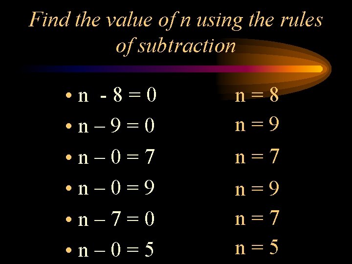 Find the value of n using the rules of subtraction • n -8=0 •