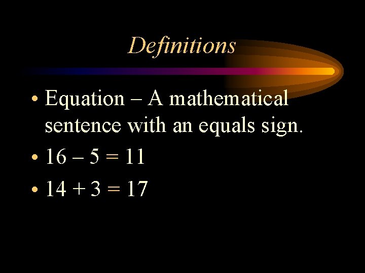 Definitions • Equation – A mathematical sentence with an equals sign. • 16 –