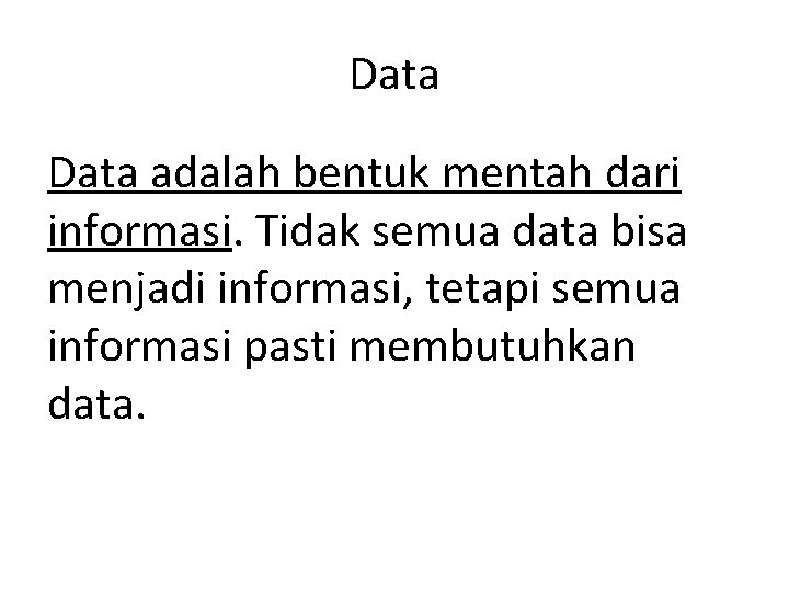 Data adalah bentuk mentah dari informasi. Tidak semua data bisa menjadi informasi, tetapi semua