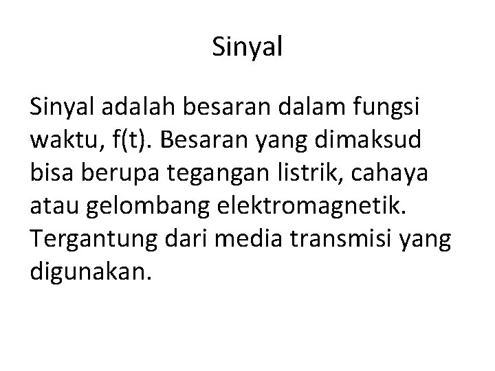 Sinyal adalah besaran dalam fungsi waktu, f(t). Besaran yang dimaksud bisa berupa tegangan listrik,