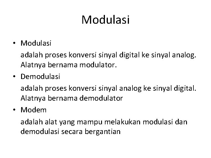 Modulasi • Modulasi adalah proses konversi sinyal digital ke sinyal analog. Alatnya bernama modulator.