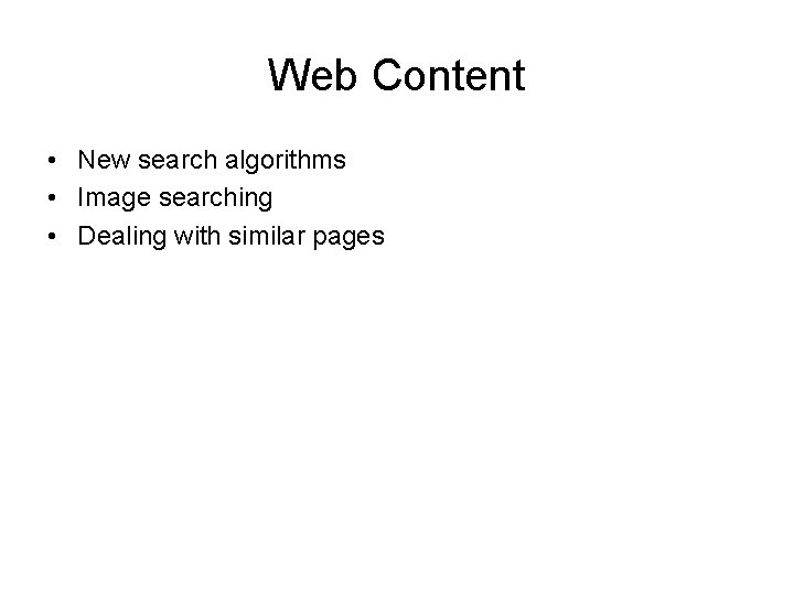 Web Content • New search algorithms • Image searching • Dealing with similar pages