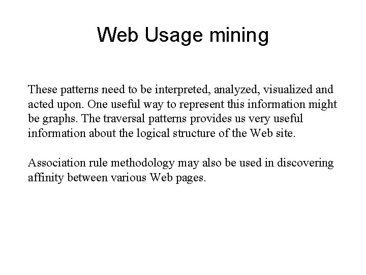 Web Usage mining These patterns need to be interpreted, analyzed, visualized and acted upon.