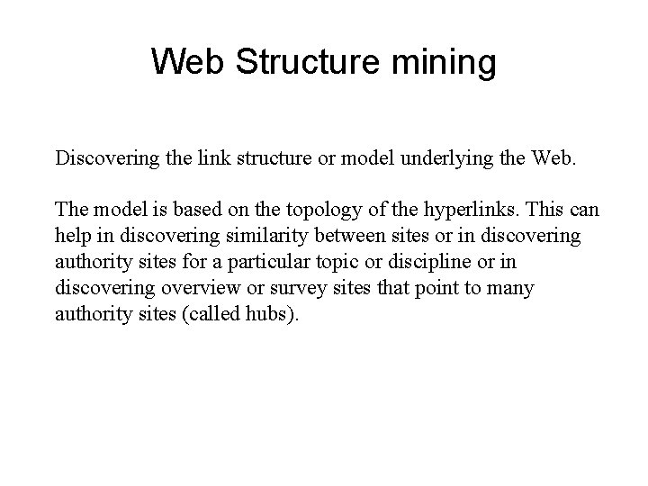 Web Structure mining Discovering the link structure or model underlying the Web. The model