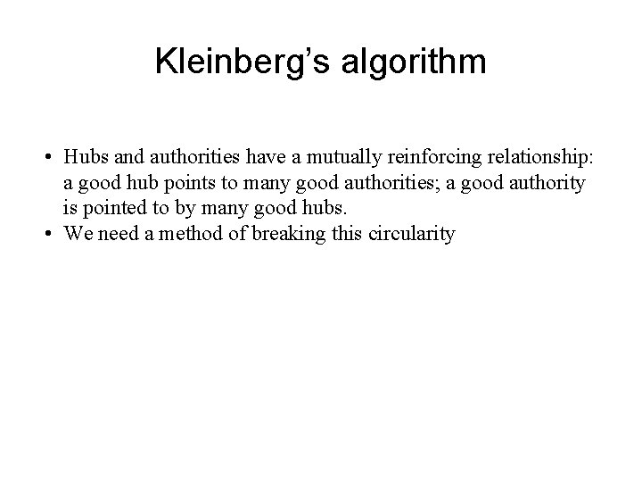 Kleinberg’s algorithm • Hubs and authorities have a mutually reinforcing relationship: a good hub