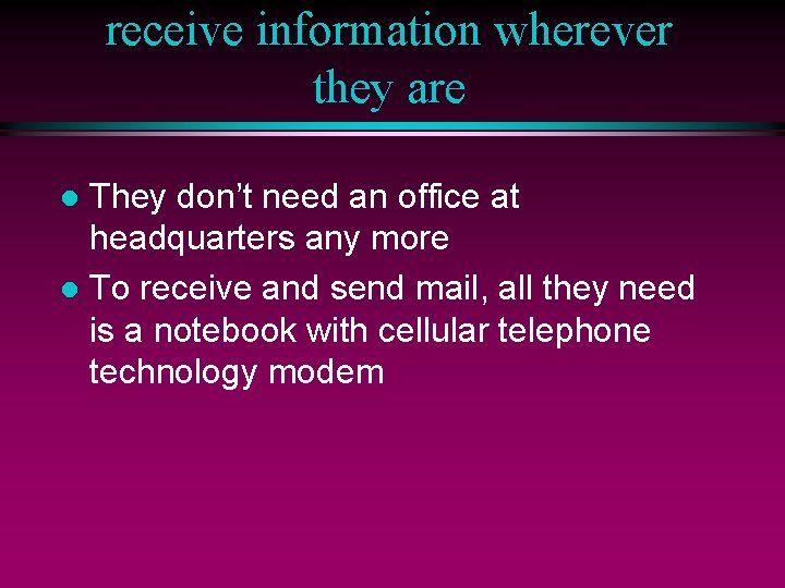 receive information wherever they are They don’t need an office at headquarters any more