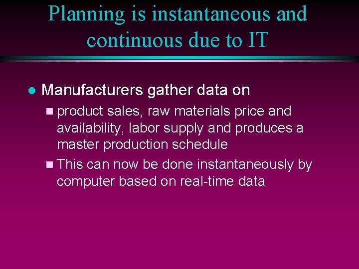 Planning is instantaneous and continuous due to IT l Manufacturers gather data on n