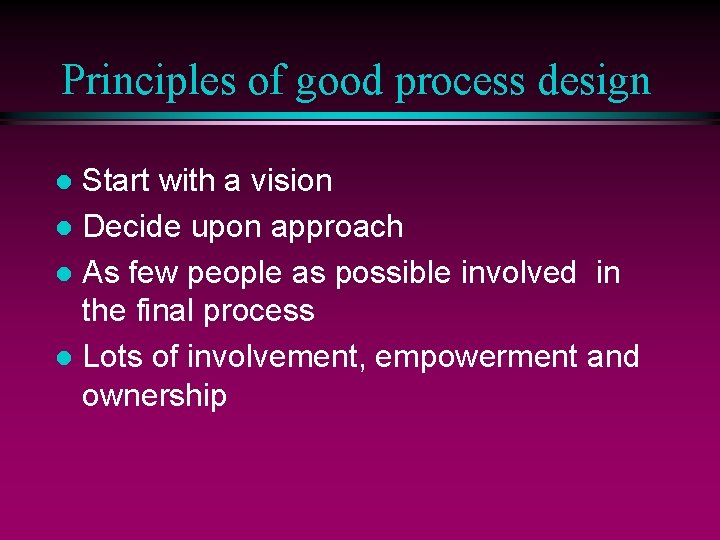 Principles of good process design Start with a vision l Decide upon approach l