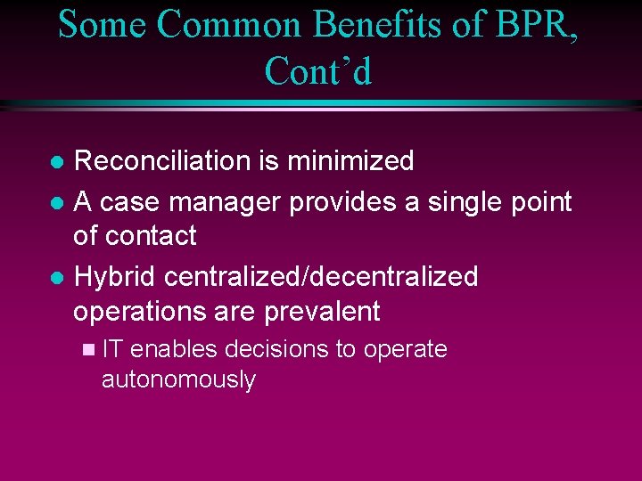 Some Common Benefits of BPR, Cont’d Reconciliation is minimized l A case manager provides