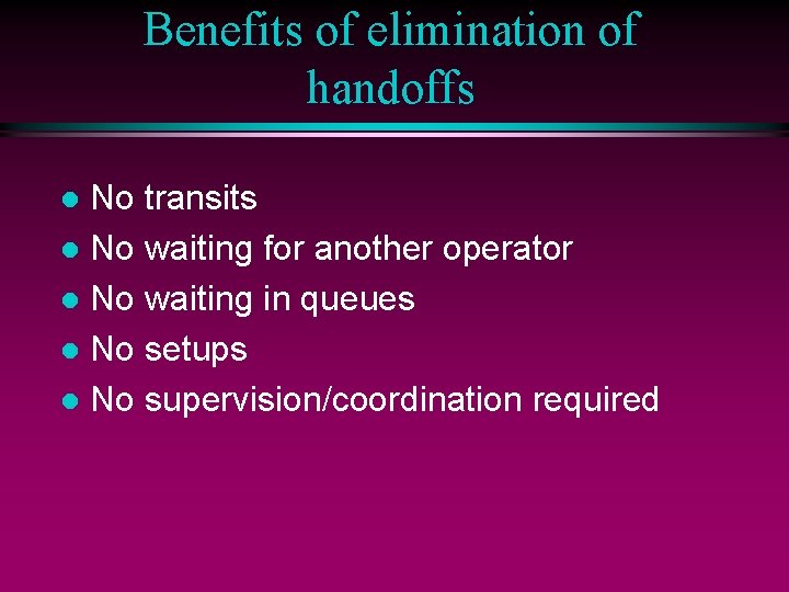Benefits of elimination of handoffs No transits l No waiting for another operator l