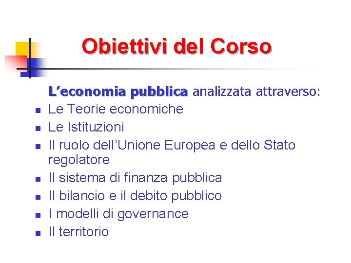 Obiettivi del Corso n n n n L’economia pubblica analizzata attraverso: Le Teorie economiche